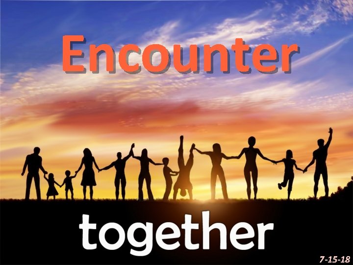 Encounter 7 -15 -18 