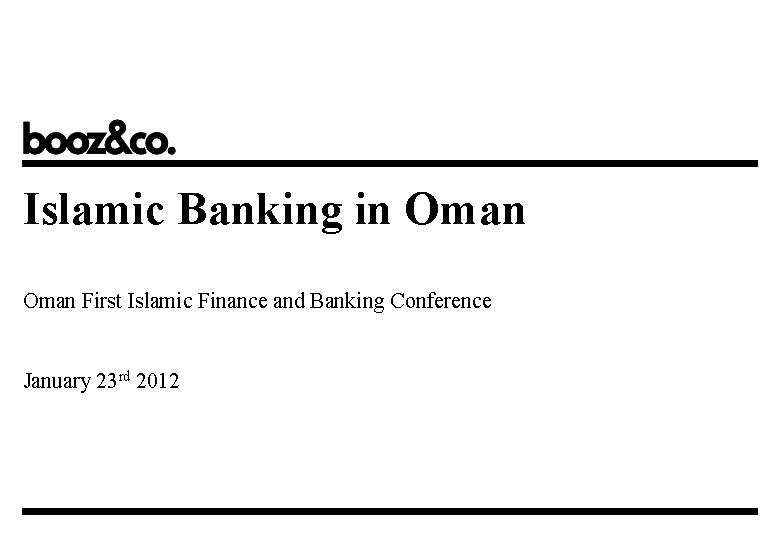 Islamic Banking in Oman First Islamic Finance and Banking Conference January 23 rd 2012