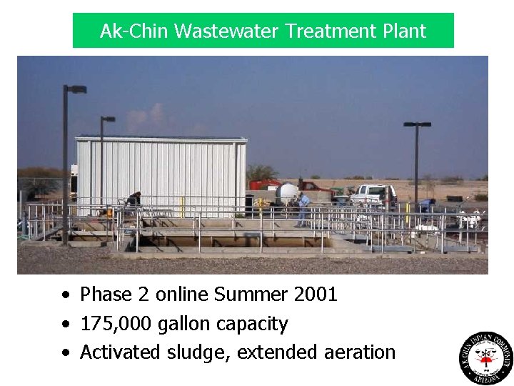 Ak-Chin Wastewater Treatment Plant • Phase 2 online Summer 2001 • 175, 000 gallon