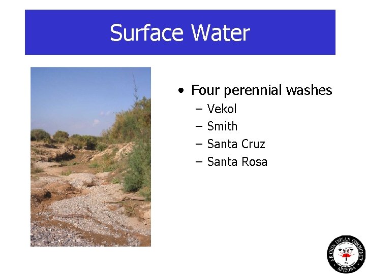 Surface Water • Four perennial washes – – Vekol Smith Santa Cruz Santa Rosa