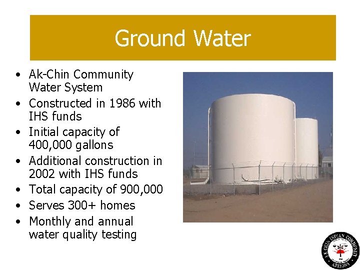 Ground Water • Ak-Chin Community Water System • Constructed in 1986 with IHS funds