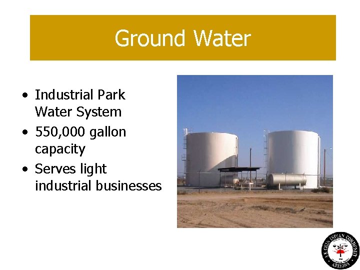 Ground Water • Industrial Park Water System • 550, 000 gallon capacity • Serves