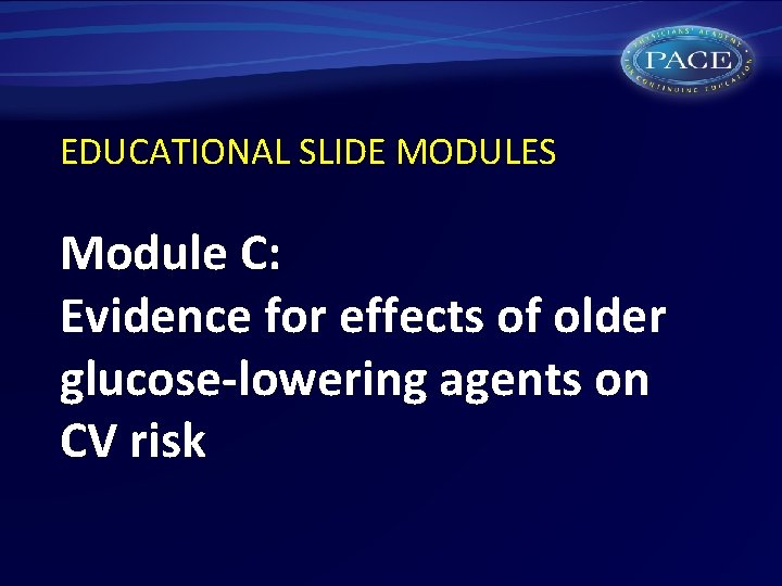 EDUCATIONAL SLIDE MODULES Module C: Evidence for effects of older glucose-lowering agents on CV