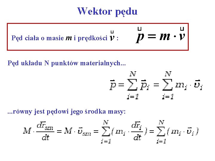 Wektor pędu Pęd ciała o masie m i prędkości : Pęd układu N punktów