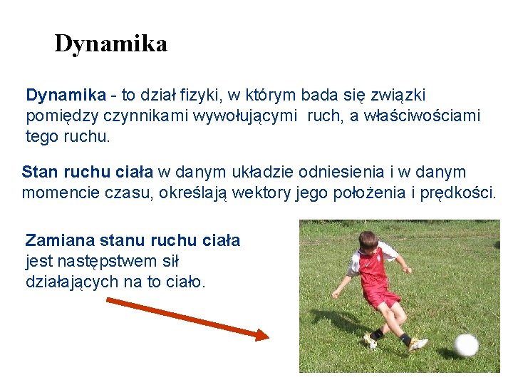 Dynamika - to dział fizyki, w którym bada się związki pomiędzy czynnikami wywołującymi ruch,