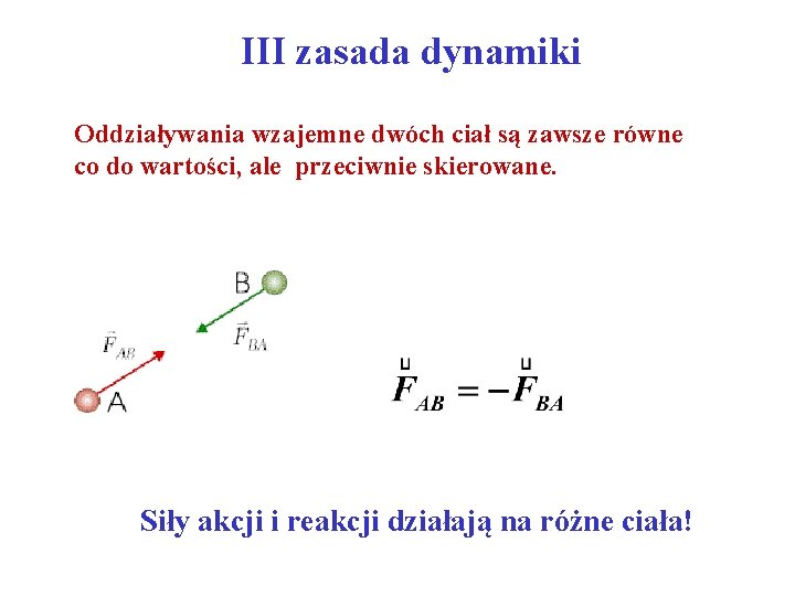 III zasada dynamiki Oddziaływania wzajemne dwóch ciał są zawsze równe co do wartości, ale