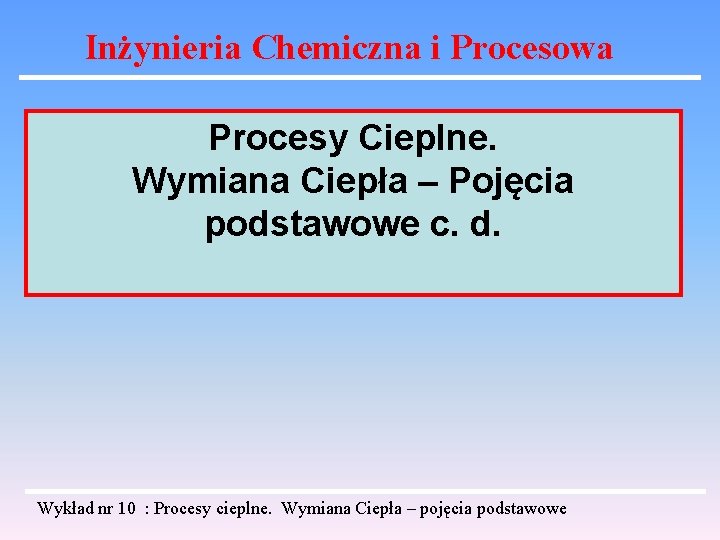 Inżynieria Chemiczna i Procesowa Procesy Cieplne. Wymiana Ciepła – Pojęcia podstawowe c. d. Wykład