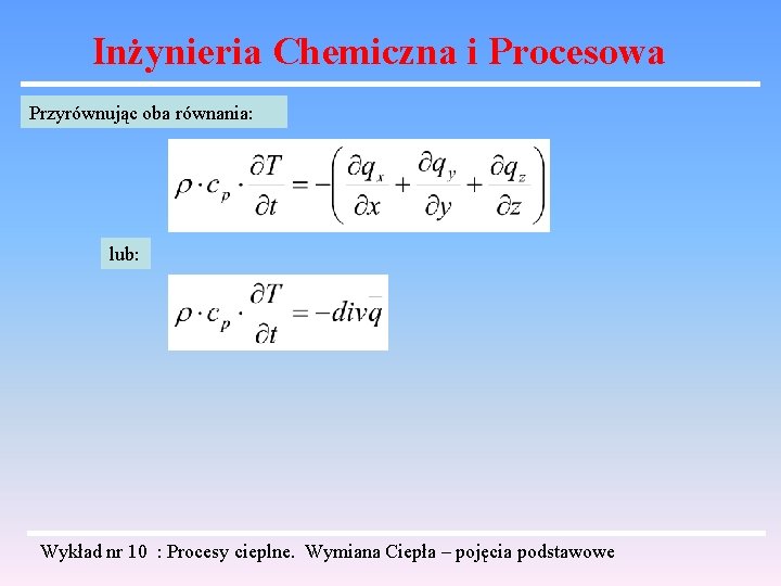 Inżynieria Chemiczna i Procesowa Przyrównując oba równania: lub: Wykład nr 10 : Procesy cieplne. Inżynieria Chemiczna i Procesowa Przyrównując oba równania: lub: Wykład nr 10 : Procesy cieplne.