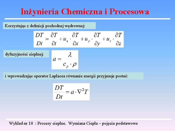 Inżynieria Chemiczna i Procesowa Korzystając z definicji pochodnej wędrownej: dyfuzyjności cieplnej: i wprowadzając operator