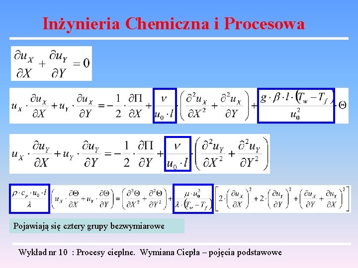 Inżynieria Chemiczna i Procesowa Pojawiają się cztery grupy bezwymiarowe Wykład nr 10 : Procesy