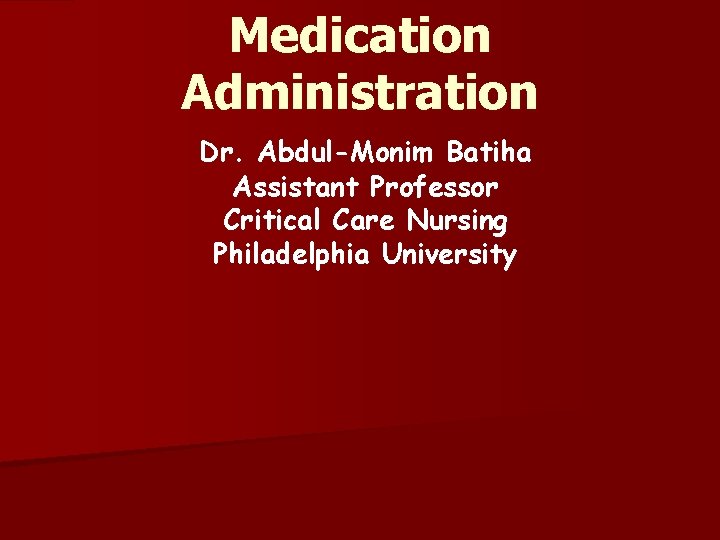 Medication Administration Dr. Abdul-Monim Batiha Assistant Professor Critical Care Nursing Philadelphia University 