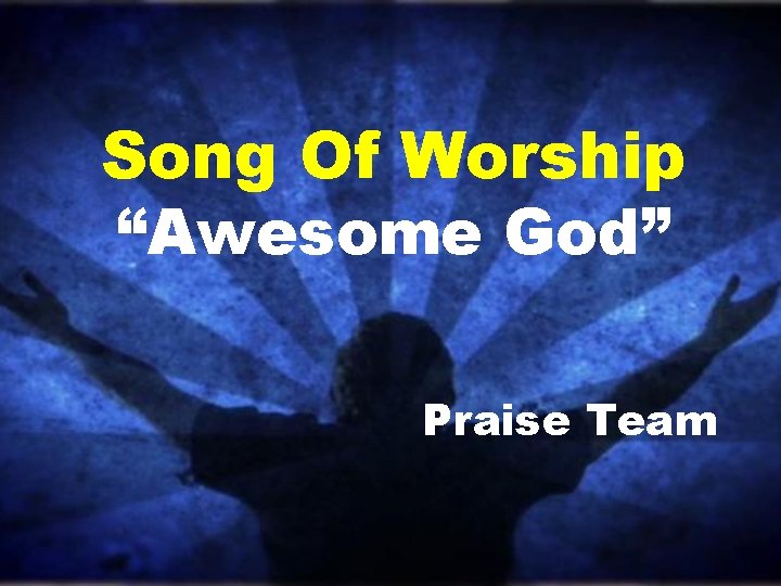 Song Of Worship “Awesome God” Praise Team Song Of Worship “Awesome God” Praise Team