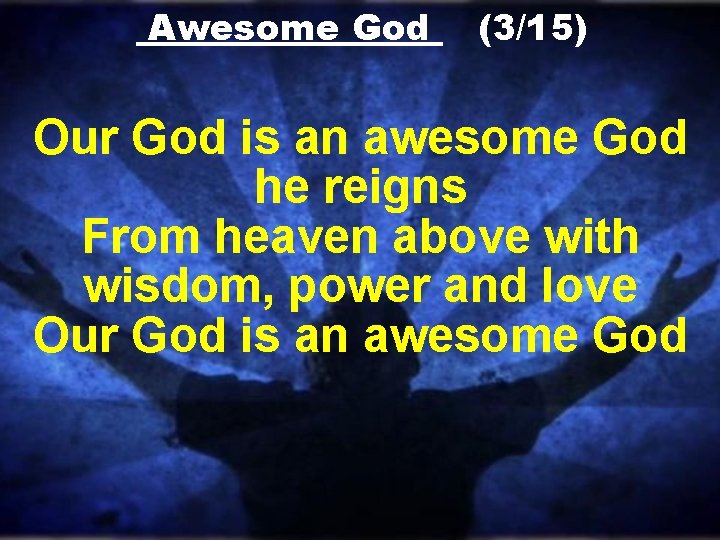 Awesome God (3/15) Our God is an awesome God he reigns From heaven above Awesome God (3/15) Our God is an awesome God he reigns From heaven above