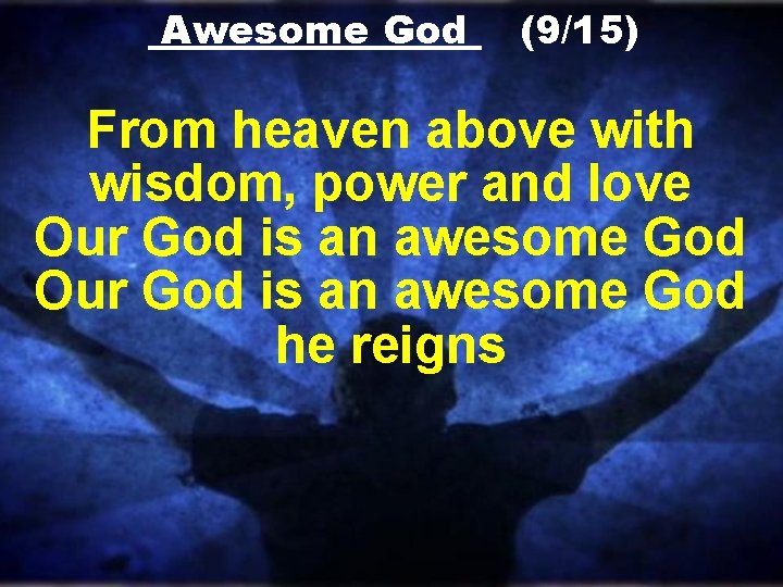 Awesome God (9/15) From heaven above with wisdom, power and love Our God is Awesome God (9/15) From heaven above with wisdom, power and love Our God is