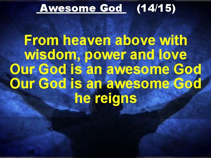 Awesome God (14/15) From heaven above with wisdom, power and love Our God is Awesome God (14/15) From heaven above with wisdom, power and love Our God is