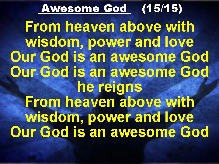 Awesome God (15/15) From heaven above with wisdom, power and love Our God is Awesome God (15/15) From heaven above with wisdom, power and love Our God is