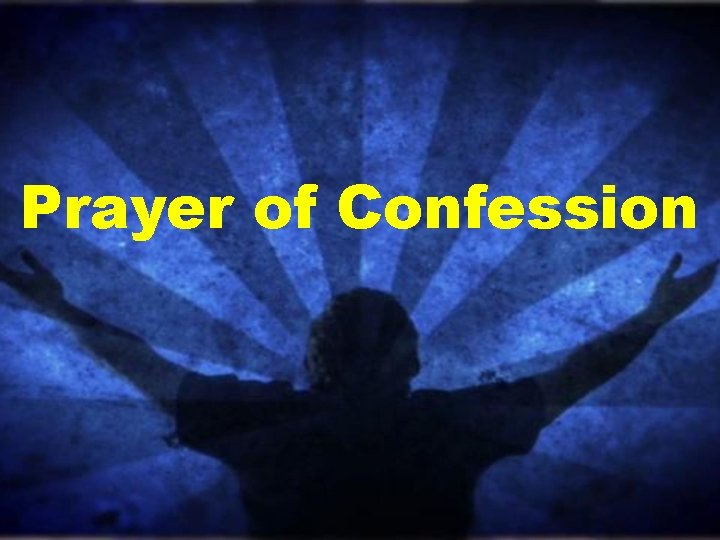 Prayer of Confession Prayer of Confession