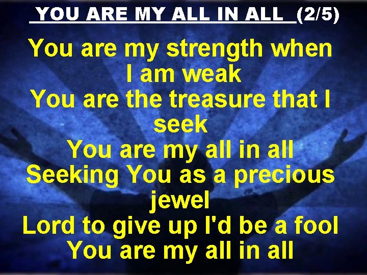 YOU ARE MY ALL IN ALL (2/5) You are my strength when I am YOU ARE MY ALL IN ALL (2/5) You are my strength when I am