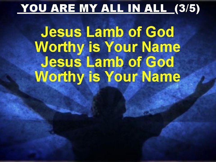 YOU ARE MY ALL IN ALL (3/5) Jesus Lamb of God Worthy is Your YOU ARE MY ALL IN ALL (3/5) Jesus Lamb of God Worthy is Your