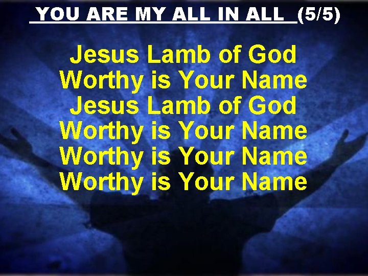 YOU ARE MY ALL IN ALL (5/5) Jesus Lamb of God Worthy is Your YOU ARE MY ALL IN ALL (5/5) Jesus Lamb of God Worthy is Your