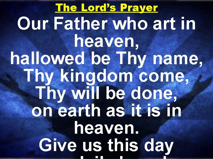 The Lord’s Prayer Our Father who art in heaven, hallowed be Thy name, Thy The Lord’s Prayer Our Father who art in heaven, hallowed be Thy name, Thy