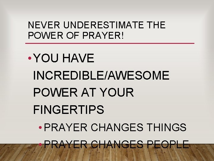 NEVER UNDERESTIMATE THE POWER OF PRAYER! • YOU HAVE INCREDIBLE/AWESOME POWER AT YOUR FINGERTIPS NEVER UNDERESTIMATE THE POWER OF PRAYER! • YOU HAVE INCREDIBLE/AWESOME POWER AT YOUR FINGERTIPS