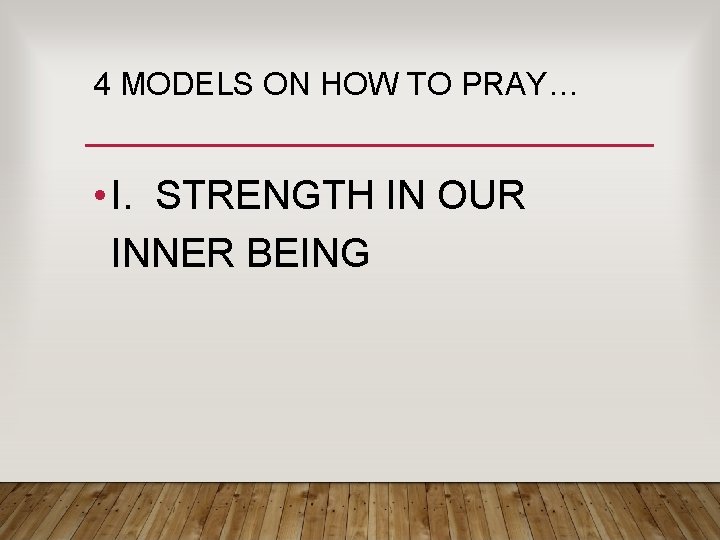 4 MODELS ON HOW TO PRAY… • I. STRENGTH IN OUR INNER BEING 4 MODELS ON HOW TO PRAY… • I. STRENGTH IN OUR INNER BEING