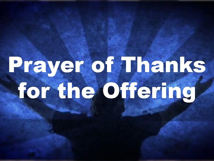 Prayer of Thanks for the Offering Prayer of Thanks for the Offering