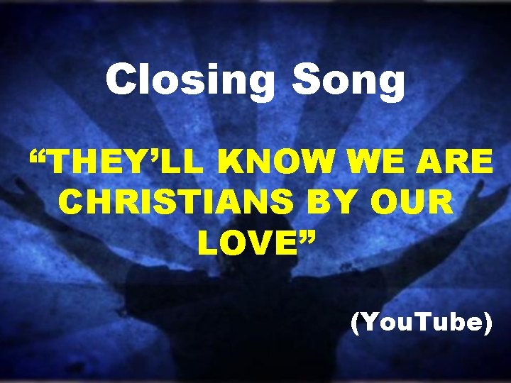 Closing Song “THEY’LL KNOW WE ARE CHRISTIANS BY OUR LOVE” (You. Tube) Closing Song “THEY’LL KNOW WE ARE CHRISTIANS BY OUR LOVE” (You. Tube)
