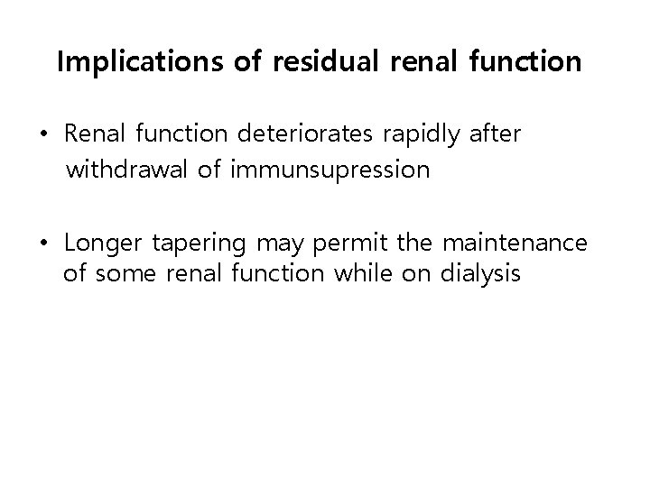 Implications of residual renal function • Renal function deteriorates rapidly after withdrawal of immunsupression
