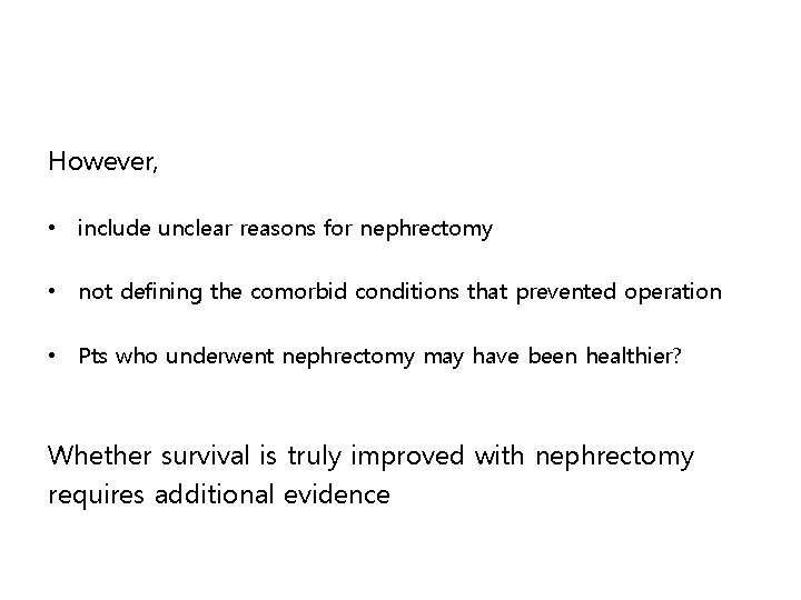 However, • include unclear reasons for nephrectomy • not defining the comorbid conditions that