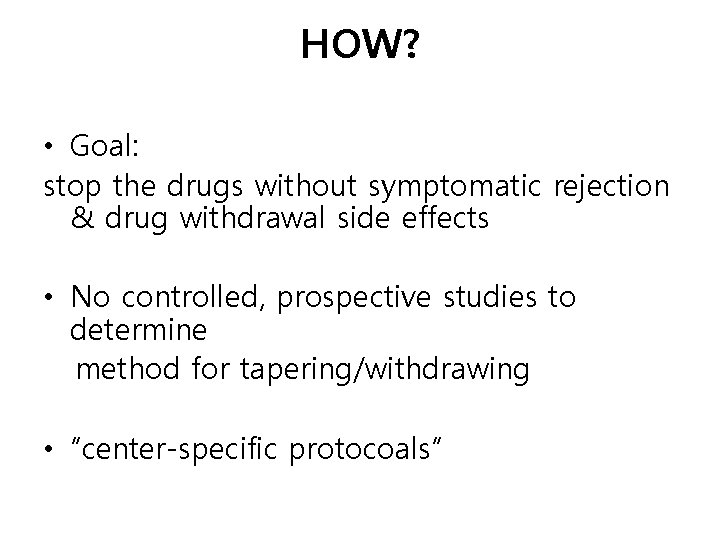 HOW? • Goal: stop the drugs without symptomatic rejection & drug withdrawal side effects