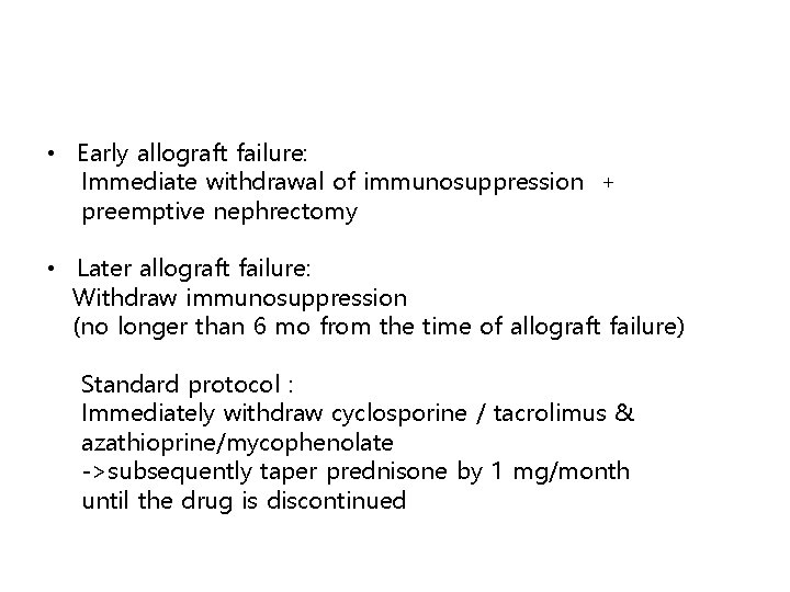  • Early allograft failure: Immediate withdrawal of immunosuppression + preemptive nephrectomy • Later