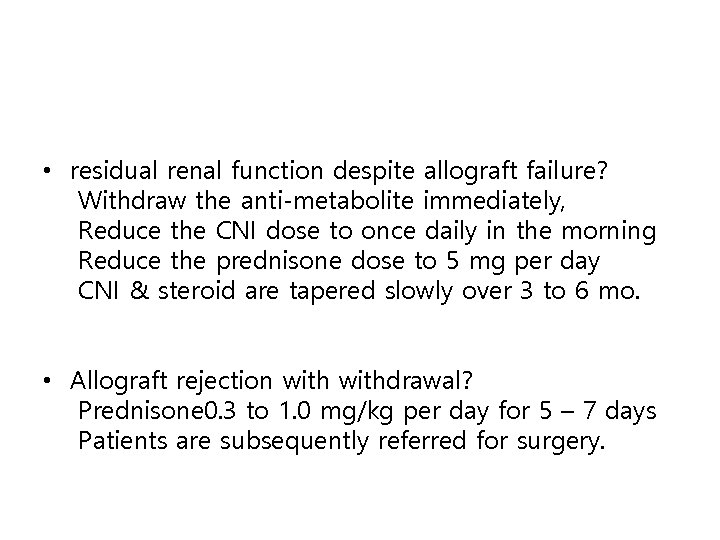  • residual renal function despite allograft failure? Withdraw the anti-metabolite immediately, Reduce the