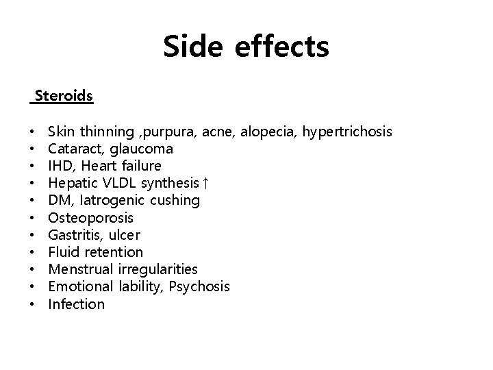 Side effects Steroids • • • Skin thinning , purpura, acne, alopecia, hypertrichosis Cataract,