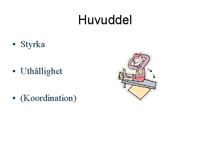 Huvuddel • Styrka • Uthållighet • (Koordination) 