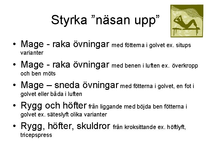 Styrka ”näsan upp” • Mage - raka övningar med fötterna i golvet ex. situps