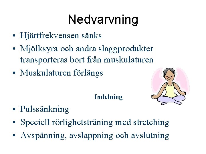 Nedvarvning • Hjärtfrekvensen sänks • Mjölksyra och andra slaggprodukter transporteras bort från muskulaturen •