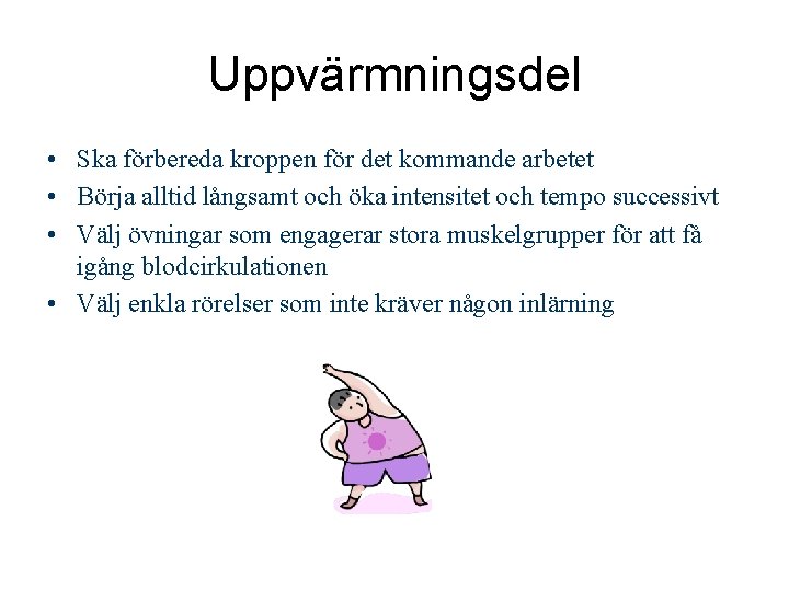 Uppvärmningsdel • Ska förbereda kroppen för det kommande arbetet • Börja alltid långsamt och