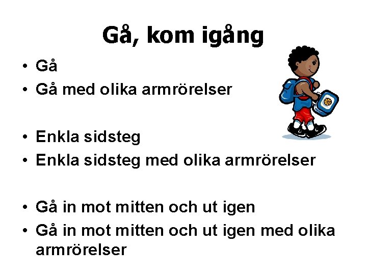 Gå, kom igång • Gå med olika armrörelser • Enkla sidsteg med olika armrörelser