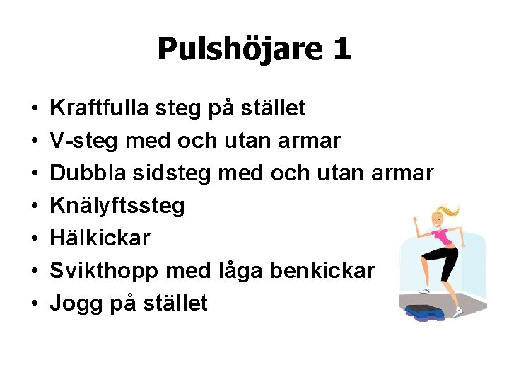 Pulshöjare 1 • • Kraftfulla steg på stället V-steg med och utan armar Dubbla