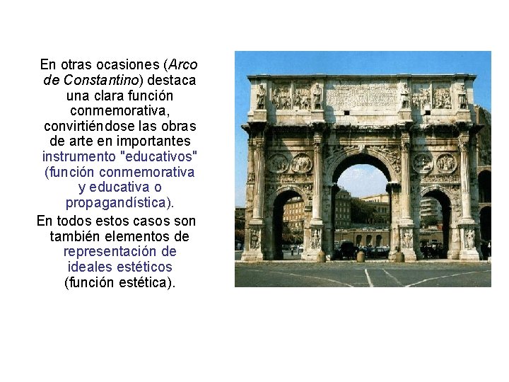 En otras ocasiones (Arco de Constantino) destaca una clara función conmemorativa, convirtiéndose las obras