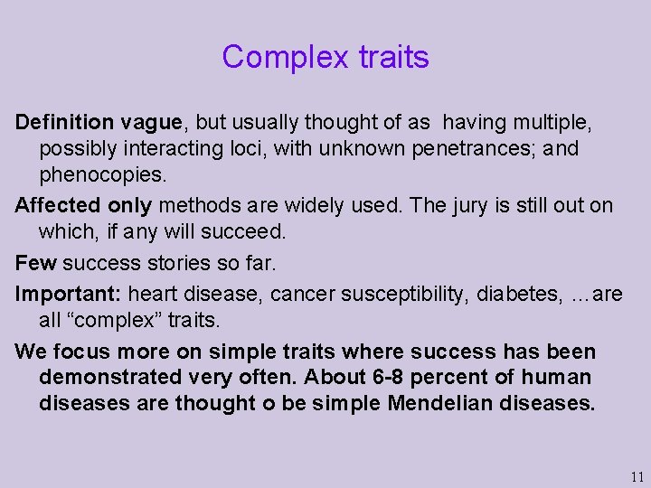 Complex traits Definition vague, but usually thought of as having multiple, possibly interacting loci,