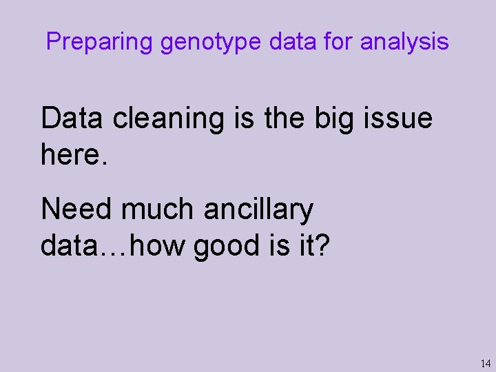 Preparing genotype data for analysis Data cleaning is the big issue here. Need much