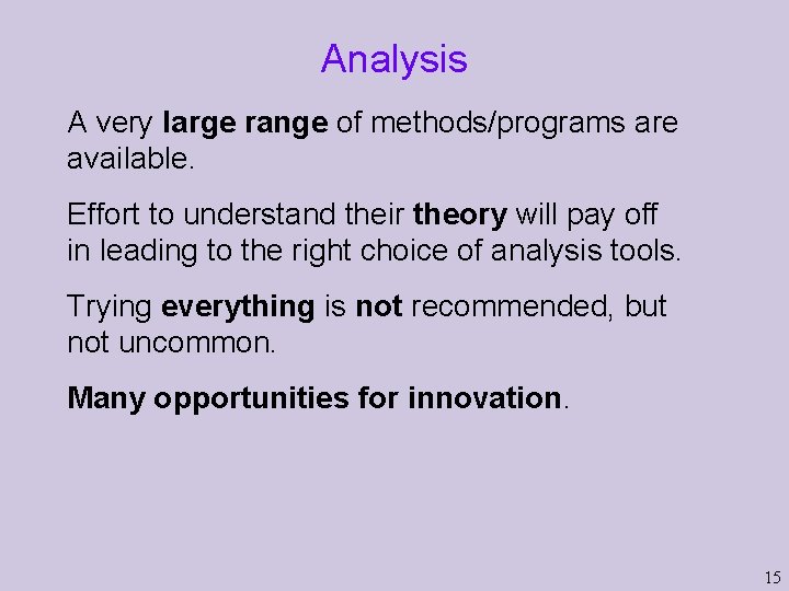 Analysis A very large range of methods/programs are available. Effort to understand their theory