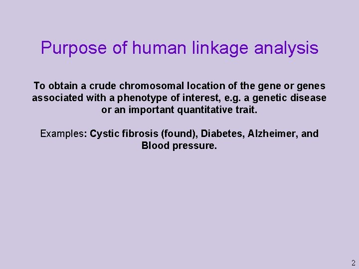 Purpose of human linkage analysis To obtain a crude chromosomal location of the gene
