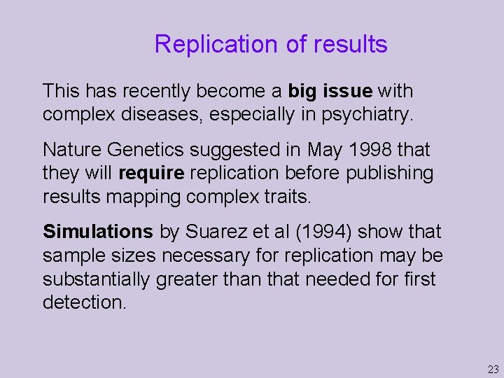 Replication of results This has recently become a big issue with complex diseases, especially