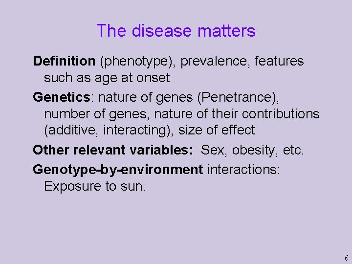 The disease matters Definition (phenotype), prevalence, features such as age at onset Genetics: nature