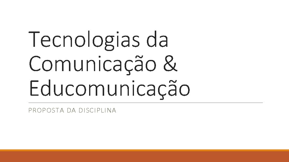 Tecnologias da Comunicação & Educomunicação PROPOSTA DA DISCIPLINA 