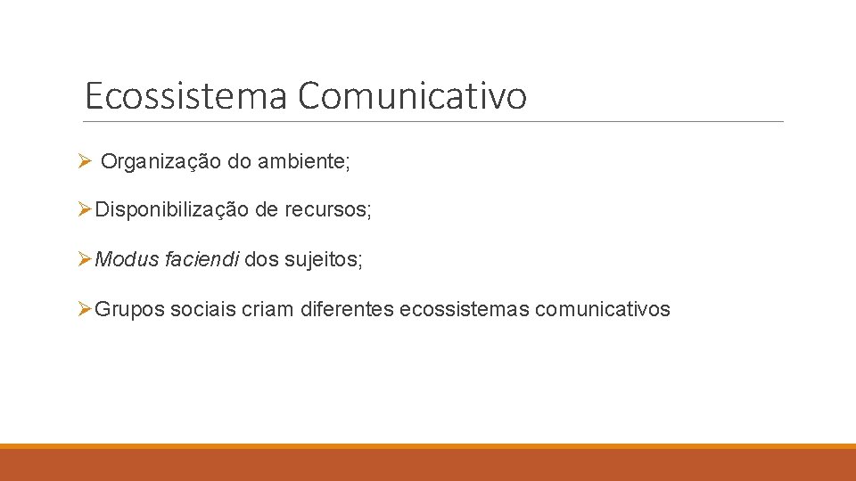 Ecossistema Comunicativo Ø Organização do ambiente; ØDisponibilização de recursos; ØModus faciendi dos sujeitos; ØGrupos